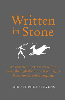 Written in Stone : An entertaining time-travelling jaunt through the Stone Age origins of our modern-day language