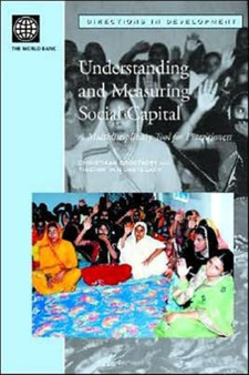 Understanding and Measuring Social Capital : A Multi-Disciplinary Tool for Practitioners