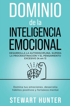 Dominio de la Inteligencia Emocional : Desarrolla la Autodisciplina, Supera la Procrastinacion y el Pensamiento Excesivo: Domina tus emociones, desarrolla habitos positivos y fortaleza mental Dominio de la Inteligencia Emocional : Desarrolla la Autodisciplina, Supera la Procrastinacion y el Pensamiento Excesivo: Domina tus emociones, desarrolla habitos positivos y fortaleza mental