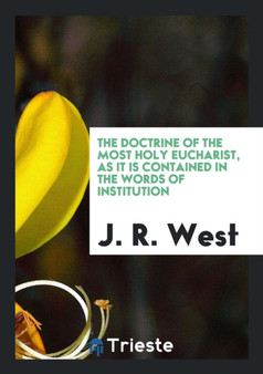 The Doctrine of the Most Holy Eucharist, as It Is Contained in the Words of Institution by J R West - Paperback