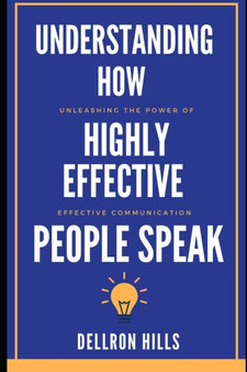 Understanding how Highly Effective People Speak : Unleashing the Power of Effective Communication