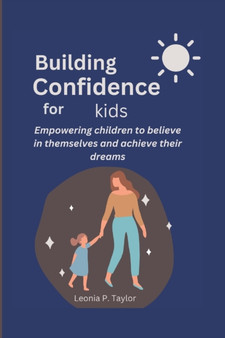 Building Confidence for Kids : Empowering children to believe in themselves and achieve their dreams