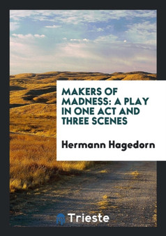 Makers of Madness : A Play in One Act and Three Scenes by Hermann Hagedorn - Paperback