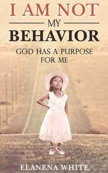I Am Not My Behavior : God Has A Purpose for ME