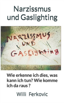 Narzissmus und Gaslighting : Wie erkenne ich dies, was kann ich tun? Wie komme ich da wieder raus?