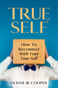 True Self : How To Reconnect With Your True Self