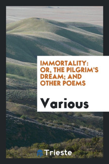 Immortality : Or, the Pilgrim's Dream; And Other Poems by Various - Paperback