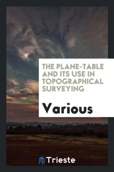 The Plane-Table and Its Use in Topographical Surveying by Various - Paperback