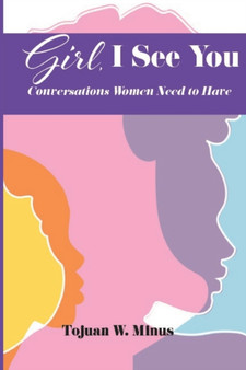 Girl, I See You : Conversations Women Need To Have