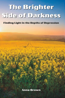 The Brighter Side of Darkness : Finding Lights in the Depths of Depression