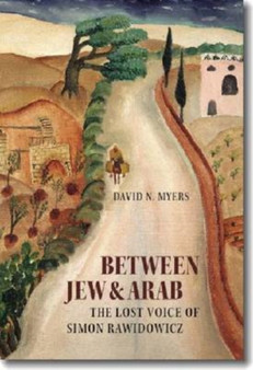 Between Jew and Arab : The Lost Voice of Simon Rawidowicz
