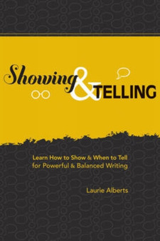 Showing and Telling : Learn How to Show and When to Tell for Powerful and Balanced Writing