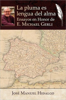 La Pluma Es Lengua del Alma : Ensayos En Honor de E. Michael Gerli