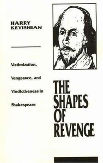Shapes of Revenge : Victimization, Vengeance, and Vindictiveness in Shakespeare
