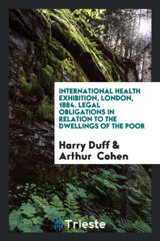 International Health Exhibition, London, 1884. Legal Obligations in Relation to the Dwellings of the Poor by Harry Duff - Paperback