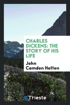 Charles Dickens : The Story of His Life by John Camden Hotten - Paperback