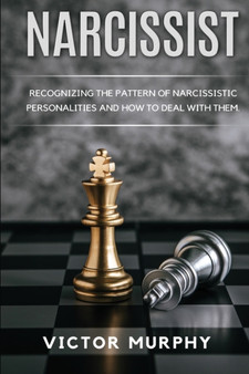 Narcissist : Recognizing The Pattern Of Narcissistic Personalities And How To Deal With Them.