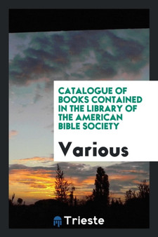 Catalogue of Books Contained in the Library of the American Bible Society by Various - Paperback