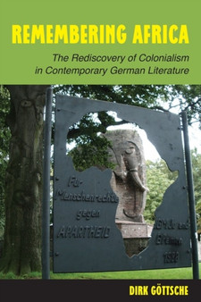 Remembering Africa : The Rediscovery of Colonialism in Contemporary German Literature