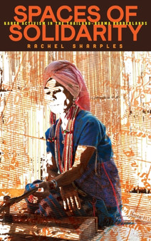 Spaces of Solidarity : Karen Activism in the Thailand-Burma Borderlands