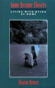 Some Become Flowers : Living with Dying at Home