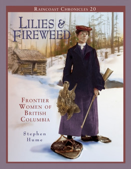 Raincoast Chronicles 20: Lilies and Fireweed : Frontier Women of British Columbia