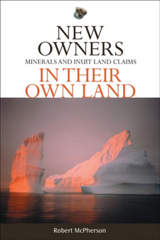 New Owners in Their Own Land : Minerals and Inuit Land Claims
