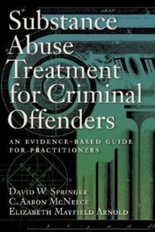 Substance Abuse Treatment for Criminal Offenders : An Evidence-based Guide for Practitioners