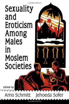 Sexuality and Eroticism Among Males in Moslem Societies