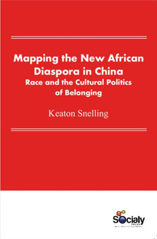 Mapping the New African Diaspora in China : Race & the Cultural Politics of Belonging