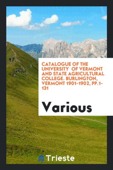 Catalogue of the University of Vermont and State Agricultural College. Burlington, Vermont 1901-1902, Pp.1-131 by Various - Paperback