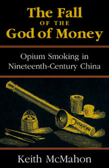 The Fall of the God of Money : Opium Smoking in Nineteenth-Century China