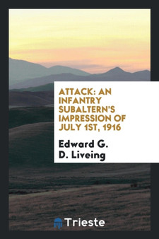 Attack : An Infantry Subaltern's Impression of July 1st, 1916 by Edward G D Liveing - Paperback