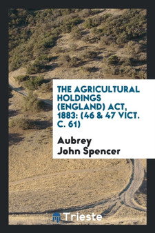 The Agricultural Holdings (England) Act, 1883 : (46 & 47 Vict. C. 61) by Aubrey John Spencer - Paperback