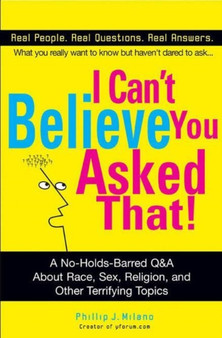 I Can't Believe You Asked That! : A No Holds Barred Q & a About Race Sex Religion and Other Terrifying Topics by Phillip J. Milano - Paperback