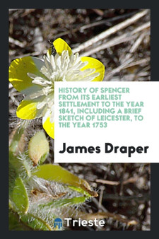 History of Spencer from Its Earliest Settlement to the Year 1841, Including a Brief Sketch of Leicester, to the Year 1753 by James Draper - Paperback