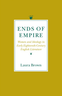 Ends of Empire : Women and Ideology in Early Eighteenth-Century English Literature