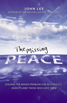 The Missing Peace : Solving the Anger Problem for Alcoholics, Addicts and Those Who Love Them