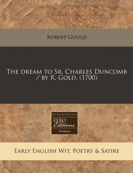 The Dream to Sr. Charles Duncomb / By R. Gold. (1700) by Robert Gould - Paperback