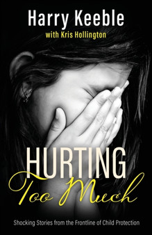 Hurting Too Much : Shocking Stories from the Frontline of Child Protection