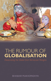 The Rumour of Globalisation : Desecrating the Global from Vernacular Margins