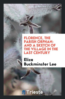 Florence, the Parish Orphan : And a Sketch of the Village in the Last Century by Eliza Buckminster Lee - Paperback