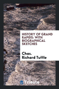 History of Grand Rapids : With Biographical Sketches by Chas Richard Tuttle - Paperback