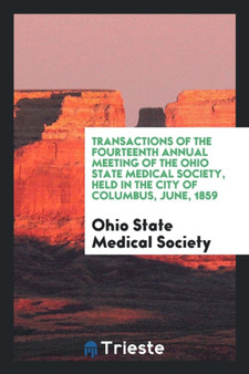 Transactions of the Fourteenth Annual Meeting of the Ohio State Medical Society, Held in the City of Columbus, June, 1859 by Ohio State Medical Society - Paperback