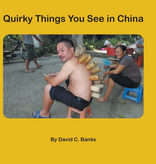 Quirky Things You See in China by David C Banks - Hardback