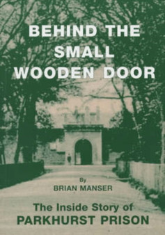 Behind the Small Wooden Door : The inside Story of Parkhurst Prison