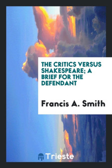 The Critics Versus Shakespeare; A Brief for the Defendant by Francis A Smith - Paperback