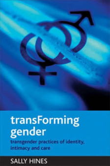 TransForming Gender : Transgender Practices of Identity, Intimacy and Care