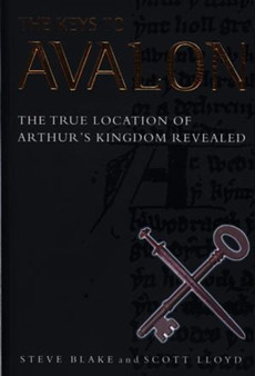 The Keys to Avalon : The True Location of Arthur's Kingdom Revealed