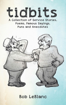 Tidbits : A Collection of Service Stories, Poems, Famous Sayings, Puns and Anecdotes by Bob LeBlanc - Paperback